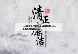 cba最强队打得过nba最弱队吗,cba最强队打得过ncaa