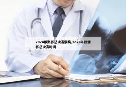 2024欧洲杯总决赛颁奖,2o21年欧洲杯总决赛时间