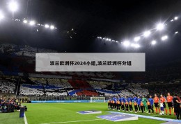 波兰欧洲杯2024小组,波兰欧洲杯分组