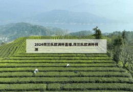 2024荷兰队欧洲杯直播,荷兰队欧洲杯预测