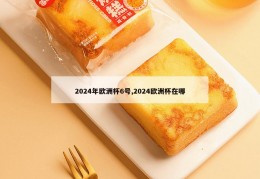 2024年欧洲杯6号,2024欧洲杯在哪