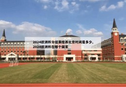 2024欧洲杯分组赛程表北京时间是多少,2024欧洲杯在哪个国家