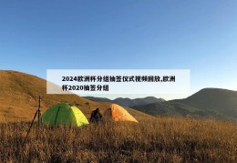 2024欧洲杯分组抽签仪式视频回放,欧洲杯2020抽签分组